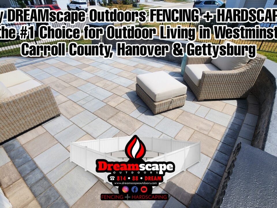 Why DREAMscape Outdoors, LLC is the #1 Choice for Outdoor Living in Westminster, Carroll County, Hanover & Gettysburg