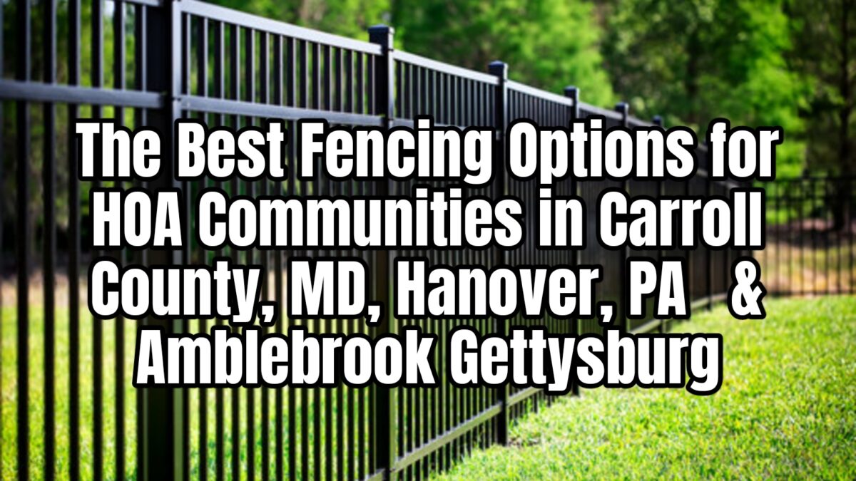 The Best Fencing Options for HOA Communities in Carroll County, MD, Hanover, PA & Amblebrook Gettysburg